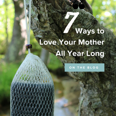 7 Ways to Love Your Mother